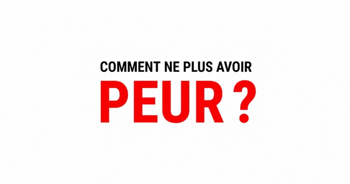 Comment ne plus avoir peur et surmonter ses peurs
