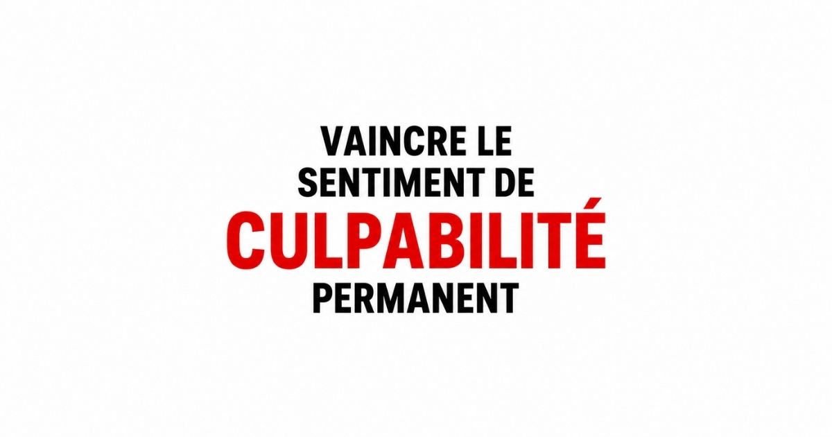 Vaincre le sentiment de culpabilité permanent