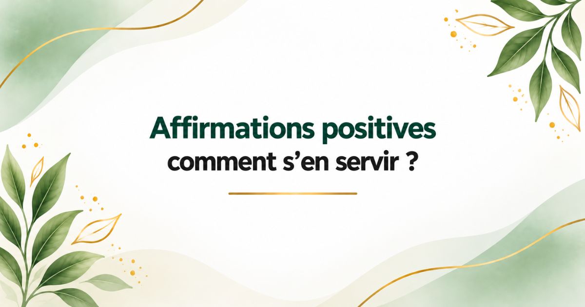 Affirmations positives : comment s’en servir au quotidien