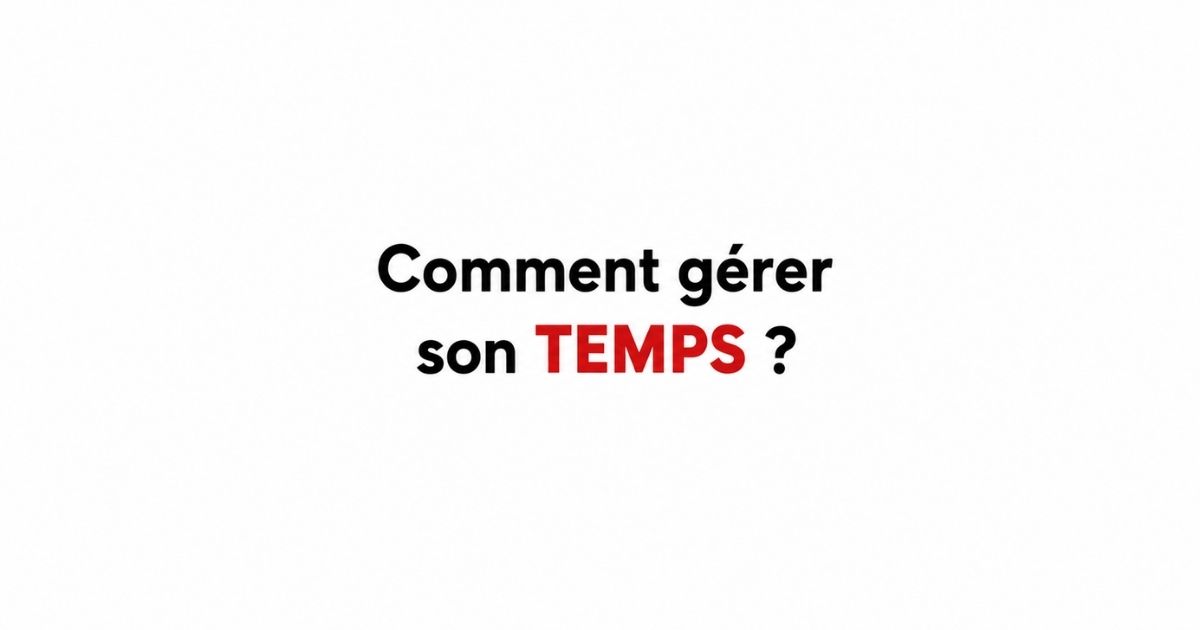 Comment gérer son temps efficacement au quotidien