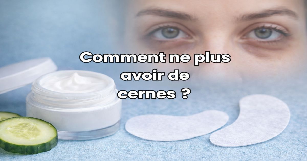 Comment ne plus avoir de cernes avec des solutions naturelles pour le contour des yeux