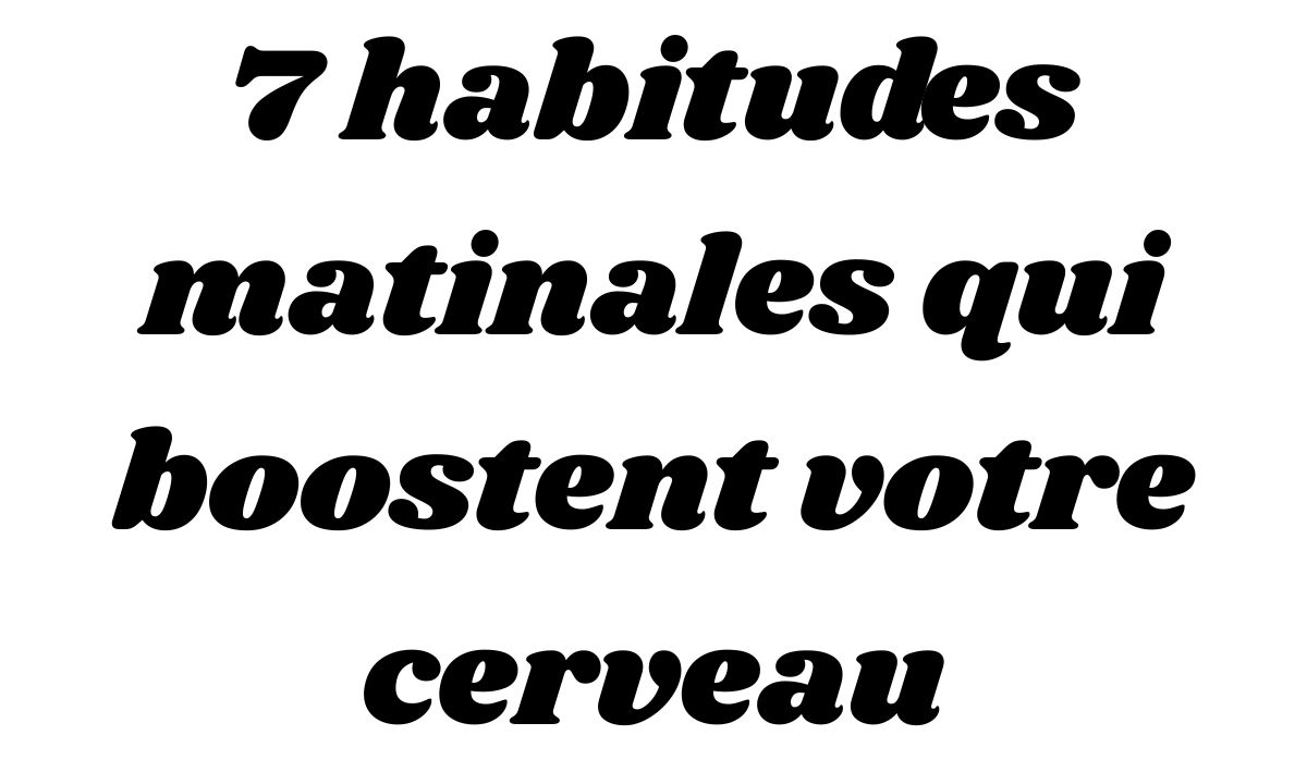 7 habitudes matinales qui boostent votre cerveau