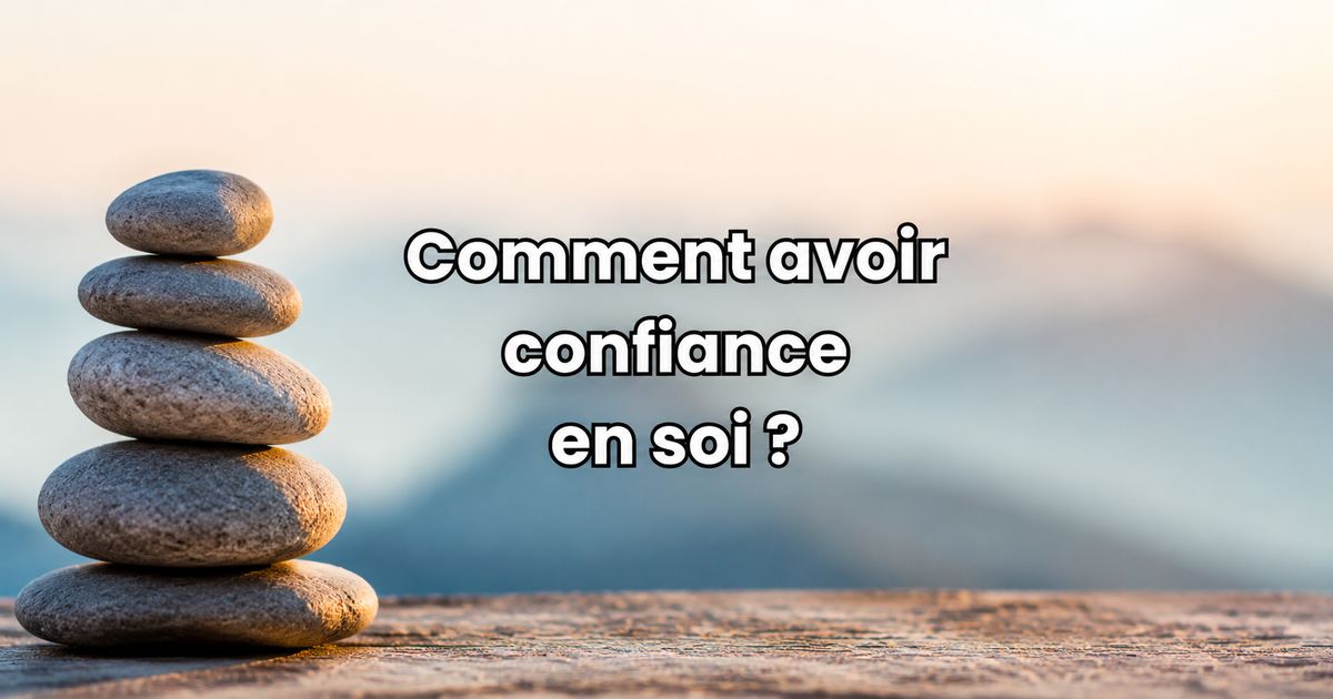 Illustration représentant la confiance en soi avec des pierres empilées en équilibre et le texte « Comment avoir confiance en soi ? »