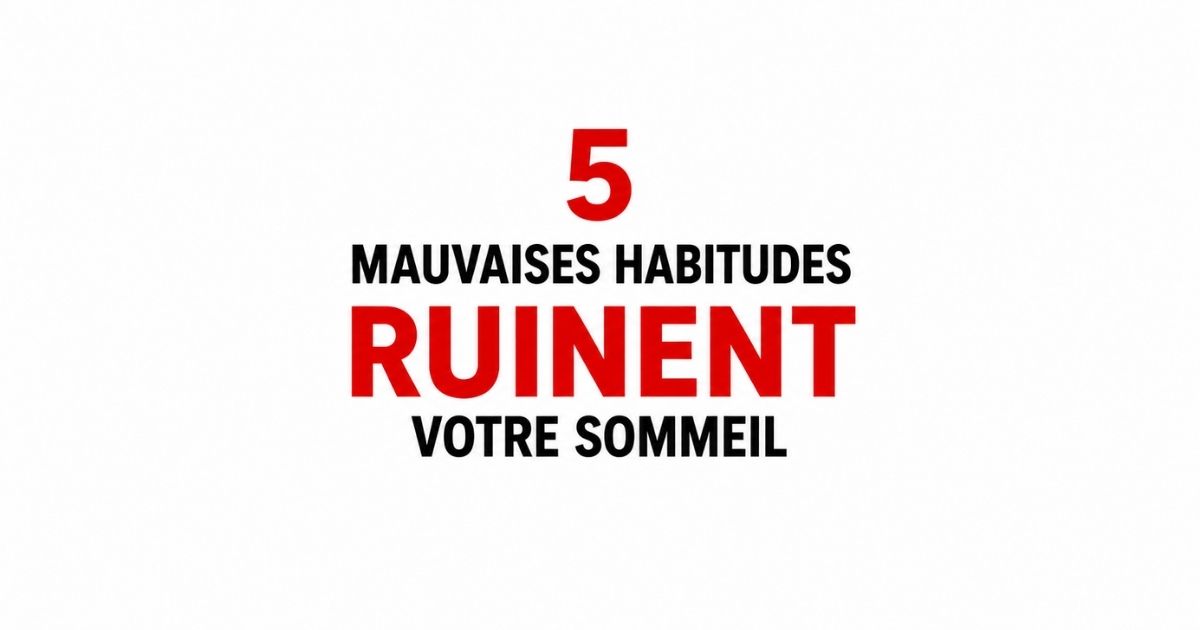 5 mauvaises habitudes qui ruinent votre sommeil